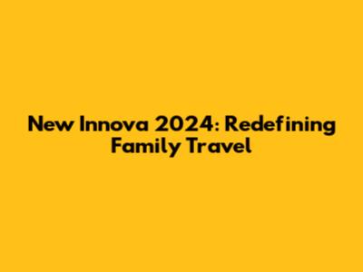 New Innova 2024: Redefining Family Travel