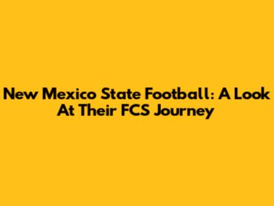 New Mexico State Football: A Look At Their FCS Journey