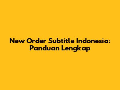 New Order Subtitle Indonesia: Panduan Lengkap