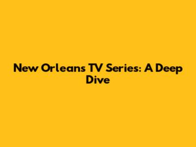 New Orleans TV Series: A Deep Dive