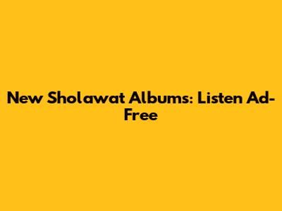 New Sholawat Albums: Listen Ad-Free