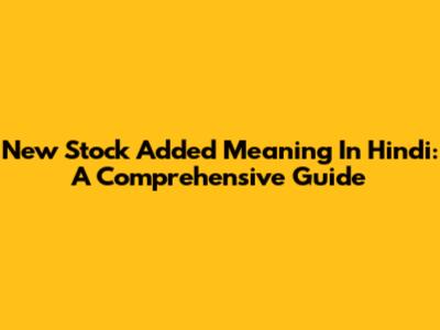 New Stock Added Meaning In Hindi: A Comprehensive Guide