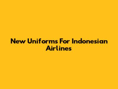 New Uniforms For Indonesian Airlines