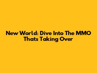 New World: Dive Into The MMO That's Taking Over