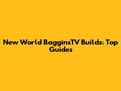 New World BagginsTV Builds: Top Guides