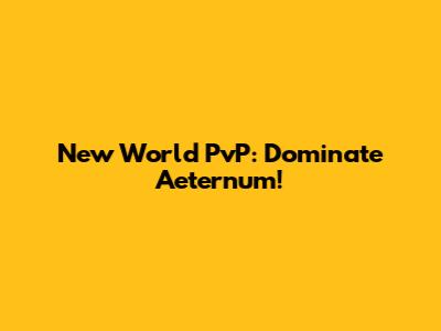 New World PvP: Dominate Aeternum!