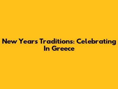 New Year's Traditions: Celebrating In Greece