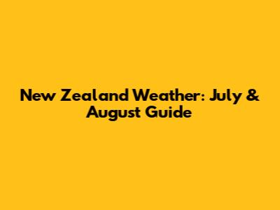 New Zealand Weather: July & August Guide