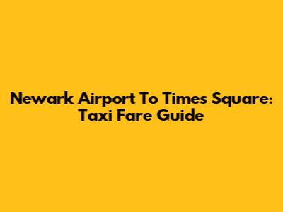 Newark Airport To Times Square: Taxi Fare Guide