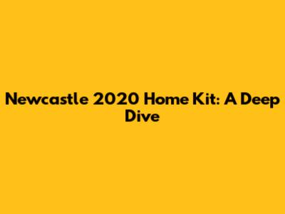 Newcastle 2020 Home Kit: A Deep Dive