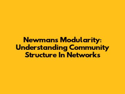 Newman's Modularity: Understanding Community Structure In Networks