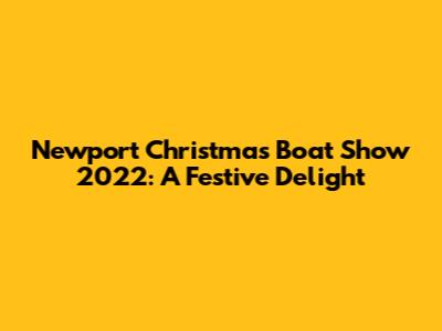 Newport Christmas Boat Show 2022: A Festive Delight