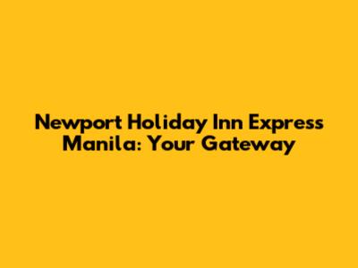 Newport Holiday Inn Express Manila: Your Gateway