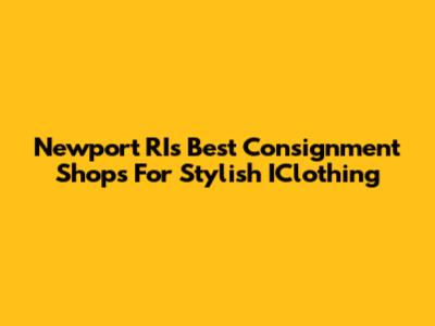 Newport RI's Best Consignment Shops For Stylish IClothing