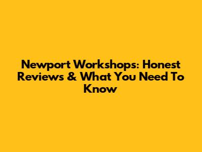 Newport Workshops: Honest Reviews & What You Need To Know