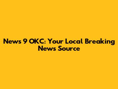 News 9 OKC: Your Local Breaking News Source