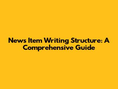 News Item Writing Structure: A Comprehensive Guide