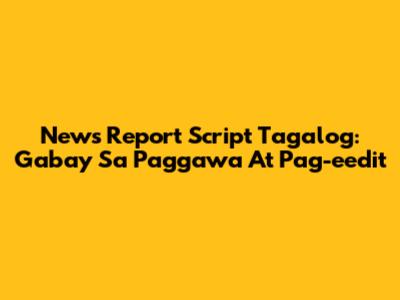News Report Script Tagalog: Gabay Sa Paggawa At Pag-eedit