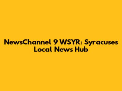 NewsChannel 9 WSYR: Syracuse's Local News Hub