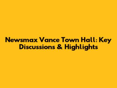 Newsmax Vance Town Hall: Key Discussions & Highlights