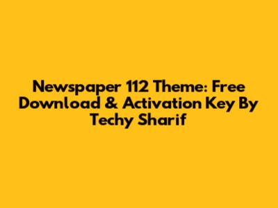 Newspaper 112 Theme: Free Download & Activation Key By Techy Sharif
