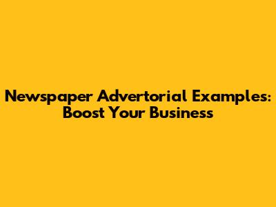 Newspaper Advertorial Examples: Boost Your Business