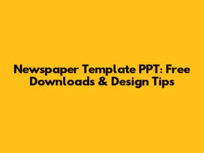 Newspaper Template PPT: Free Downloads & Design Tips