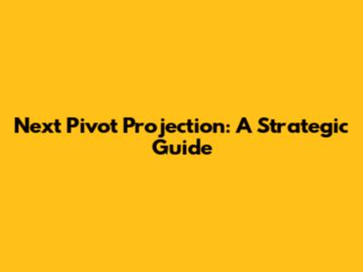Next Pivot Projection: A Strategic Guide