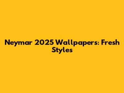 Neymar 2025 Wallpapers: Fresh Styles