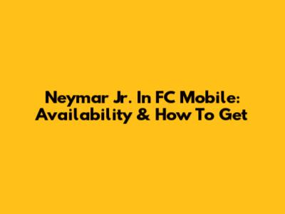 Neymar Jr. In FC Mobile: Availability & How To Get