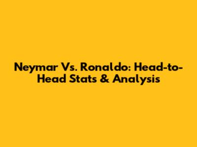 Neymar Vs. Ronaldo: Head-to-Head Stats & Analysis