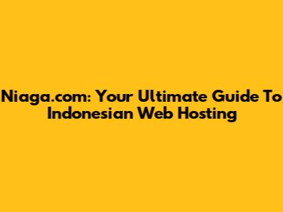 Niaga.com: Your Ultimate Guide To Indonesian Web Hosting