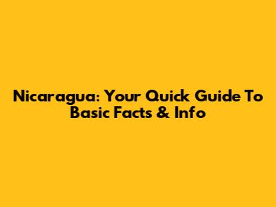 Nicaragua: Your Quick Guide To Basic Facts & Info