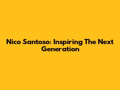 Nico Santoso: Inspiring The Next Generation