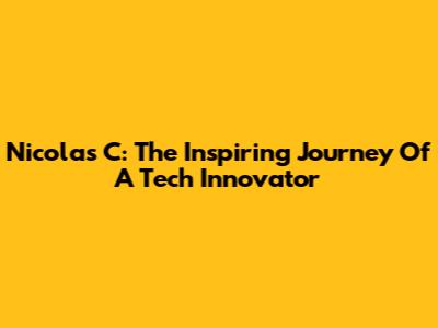 Nicolas C: The Inspiring Journey Of A Tech Innovator