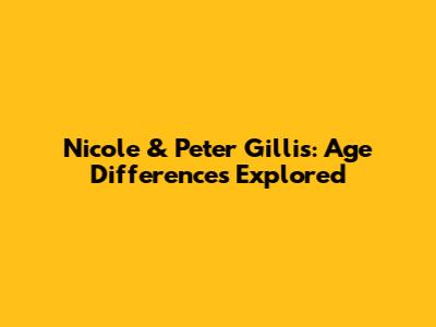 Nicole & Peter Gillis: Age Differences Explored