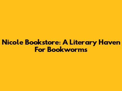 Nicole Bookstore: A Literary Haven For Bookworms