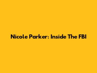 Nicole Parker: Inside The FBI