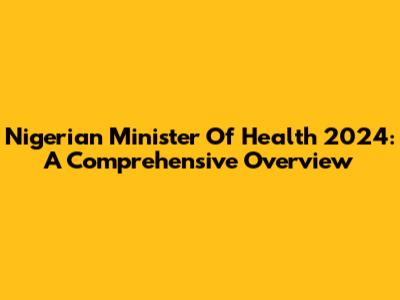 Nigerian Minister Of Health 2024: A Comprehensive Overview