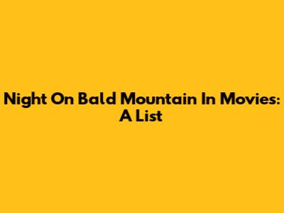 Night On Bald Mountain In Movies: A List