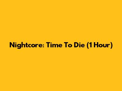 Nightcore: Time To Die (1 Hour)