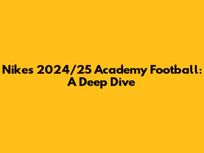 Nike's 2024/25 Academy Football: A Deep Dive