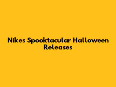 Nike's Spooktacular Halloween Releases
