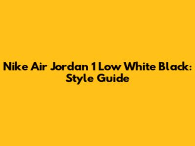 Nike Air Jordan 1 Low White Black: Style Guide