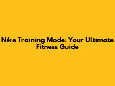 Nike Training Mode: Your Ultimate Fitness Guide