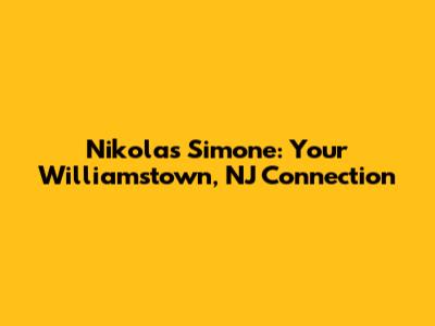 Nikolas Simone: Your Williamstown, NJ Connection