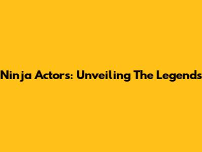 Ninja Actors: Unveiling The Legends