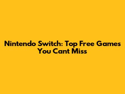 Nintendo Switch: Top Free Games You Can't Miss
