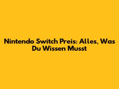 Nintendo Switch Preis: Alles, Was Du Wissen Musst
