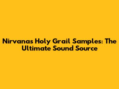 Nirvana's Holy Grail Samples: The Ultimate Sound Source